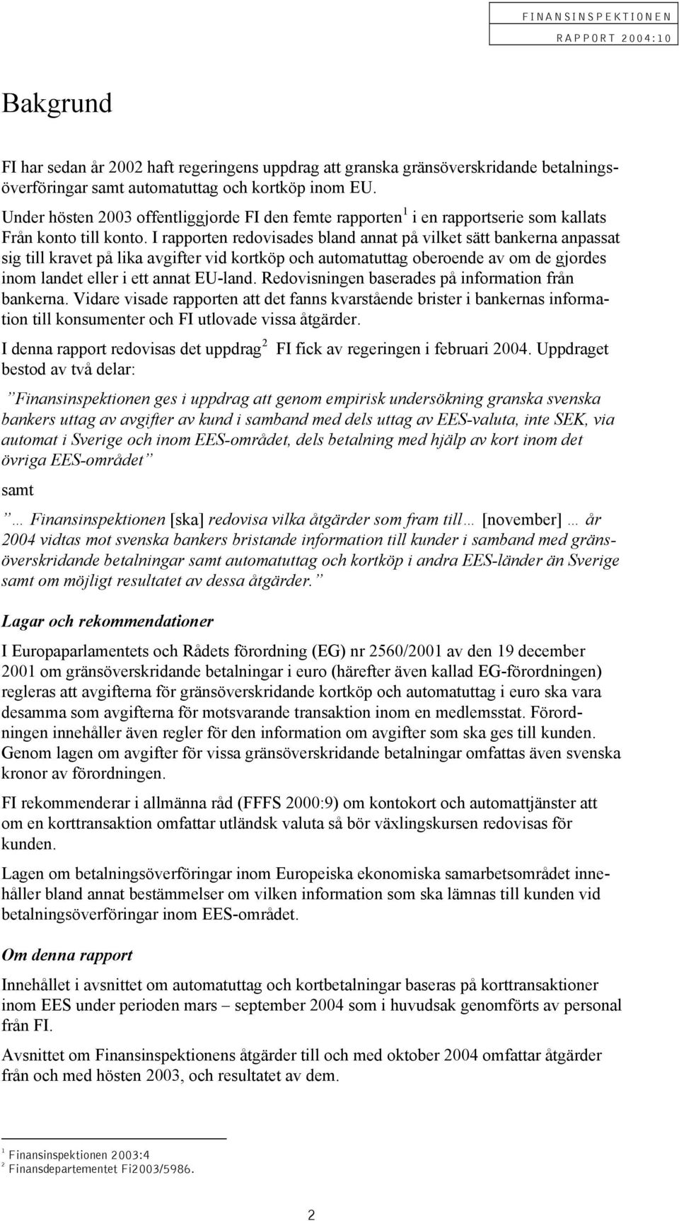 I rapporten redovisades bland annat på vilket sätt bankerna anpassat sig till kravet på lika avgifter vid kortköp och automatuttag oberoende av om de gjordes inom landet eller i ett annat EU-land.