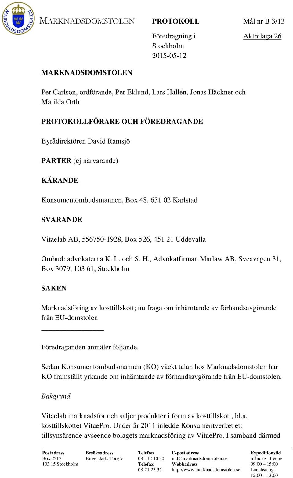 , Advokatfirman Marlaw AB, Sveavägen 31, Box 3079, 103 61, Stockholm SAKEN Marknadsföring av kosttillskott; nu fråga om inhämtande av förhandsavgörande från EU-domstolen Föredraganden anmäler