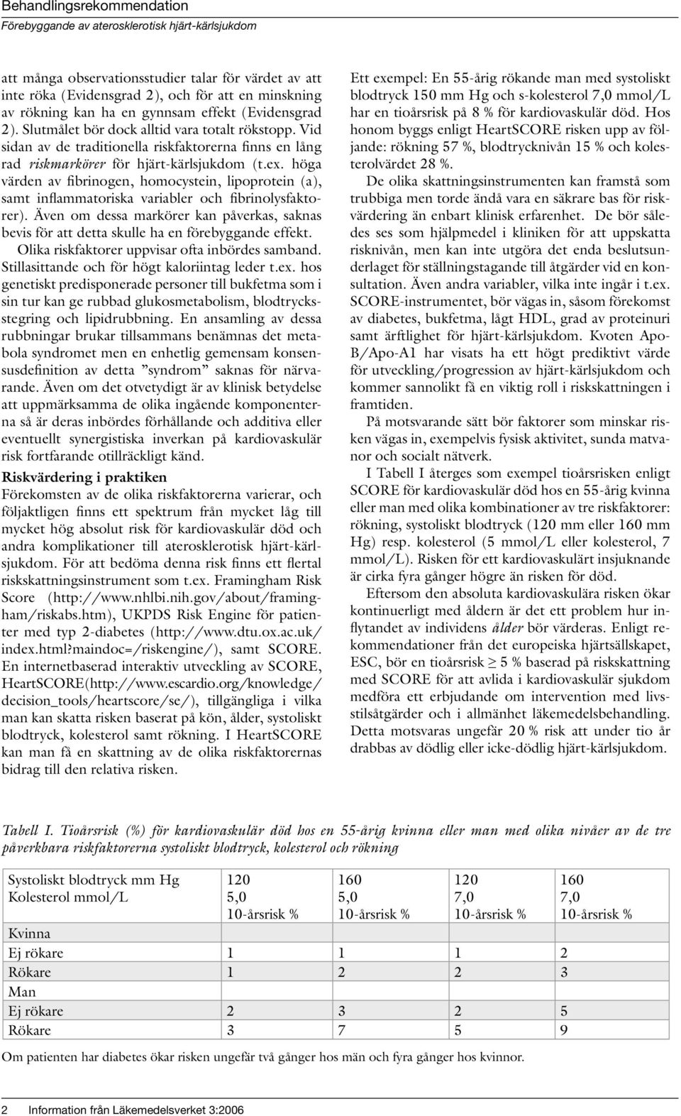 höga värden av fibrinogen, homocystein, lipoprotein (a), samt inflammatoriska variabler och fibrinolysfaktorer).