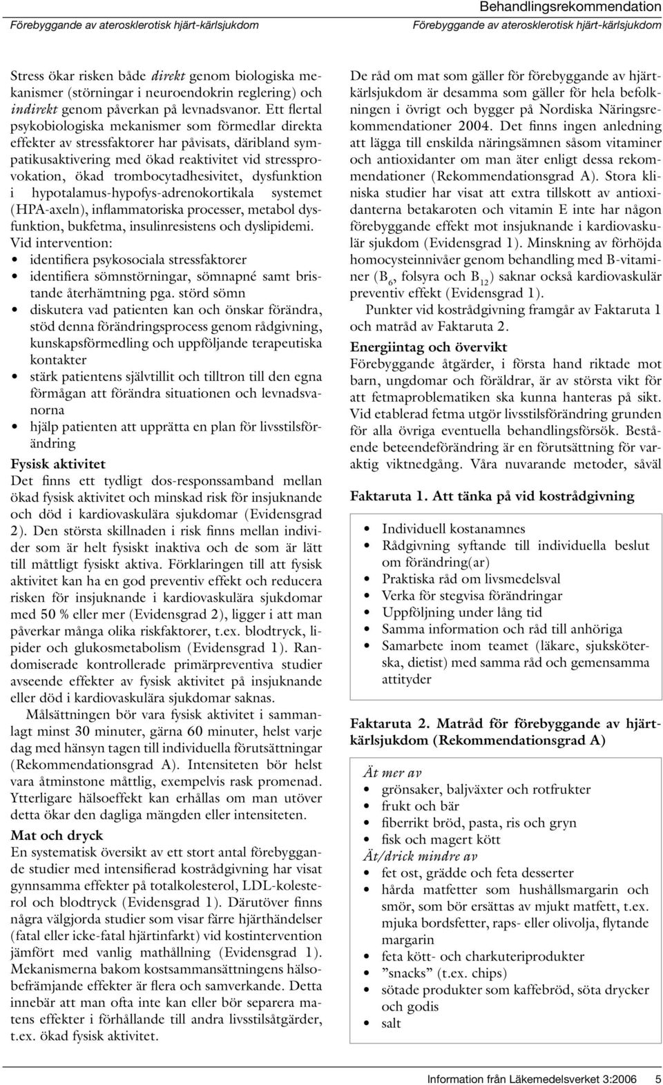 trombocytadhesivitet, dysfunktion i hypotalamus-hypofys-adrenokortikala systemet (HPA-axeln), inflammatoriska processer, metabol dysfunktion, bukfetma, insulinresistens och dyslipidemi.