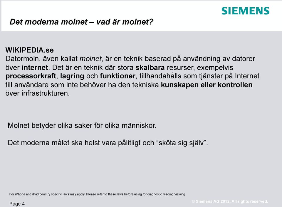 som inte behöver ha den tekniska kunskapen eller kontrollen över infrastrukturen. Molnet betyder olika saker för olika människor.