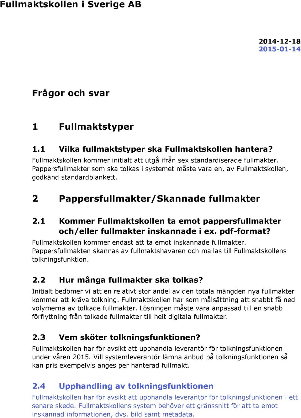 1 Kommer Fullmaktskollen ta emot pappersfullmakter och/eller fullmakter inskannade i ex. pdf-format? Fullmaktskollen kommer endast att ta emot inskannade fullmakter.