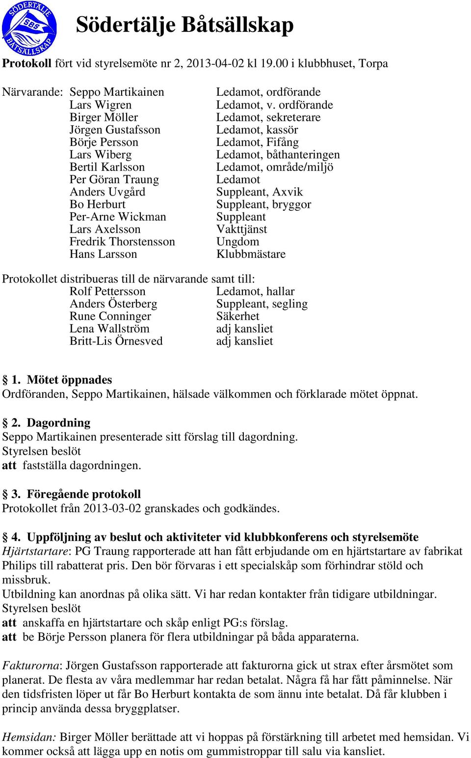 Lars Axelsson Fredrik Thorstensson Hans Larsson Ledamot, ordförande Ledamot, v.
