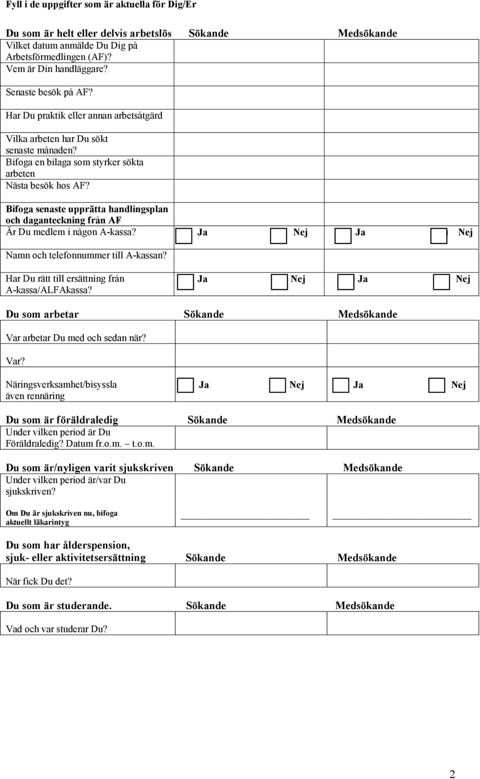 Bifoga senaste upprätta handlingsplan och daganteckning från AF Är Du medlem i någon A-kassa? och telefonnummer till A-kassan? Har Du rätt till ersättning från A-kassa/ALFAkassa?
