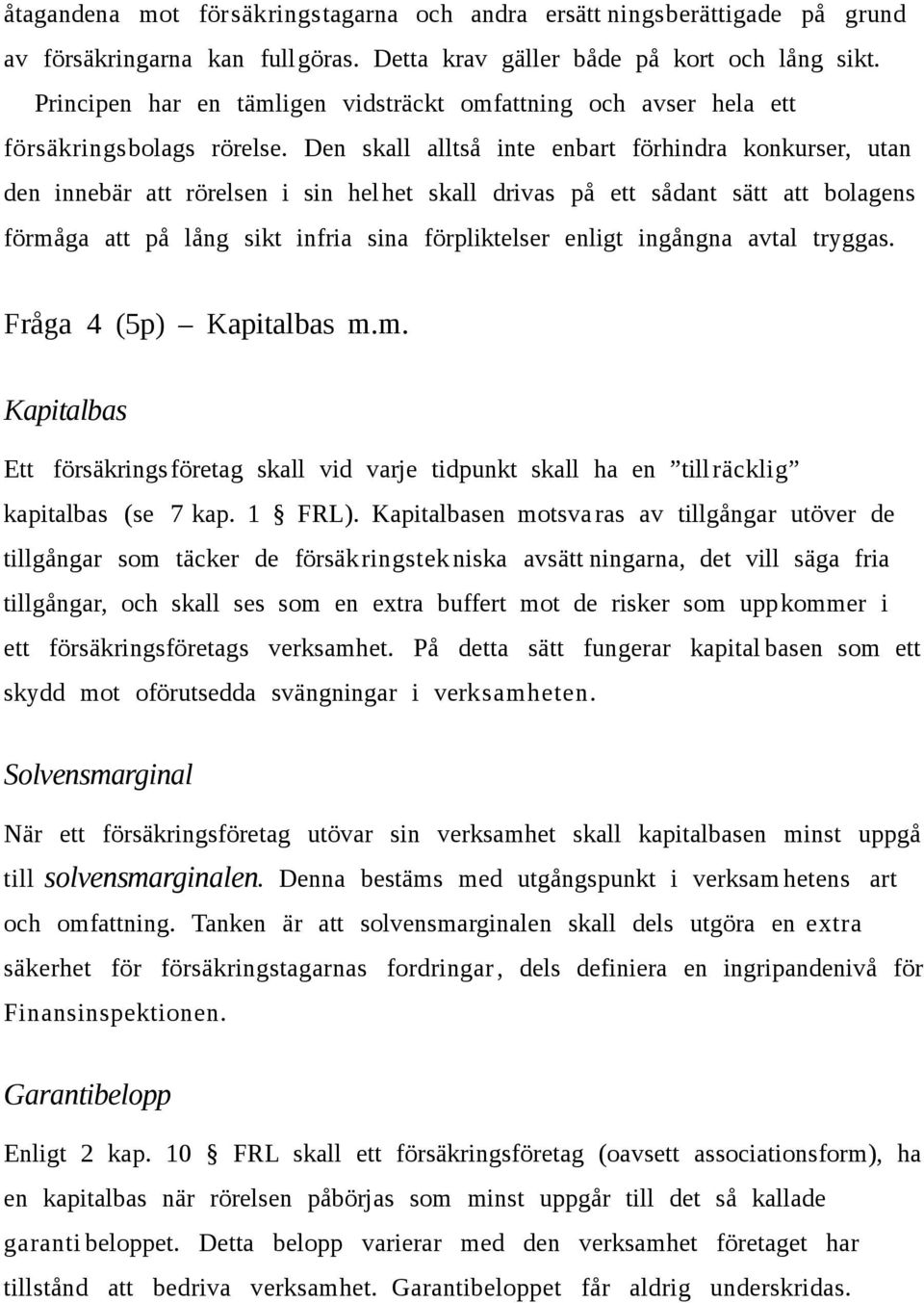 Den skall alltså inte enbart förhindra konkurser, utan den innebär att rörelsen i sin hel het skall drivas på ett sådant sätt att bolagens förmåga att på lång sikt infria sina förpliktelser enligt