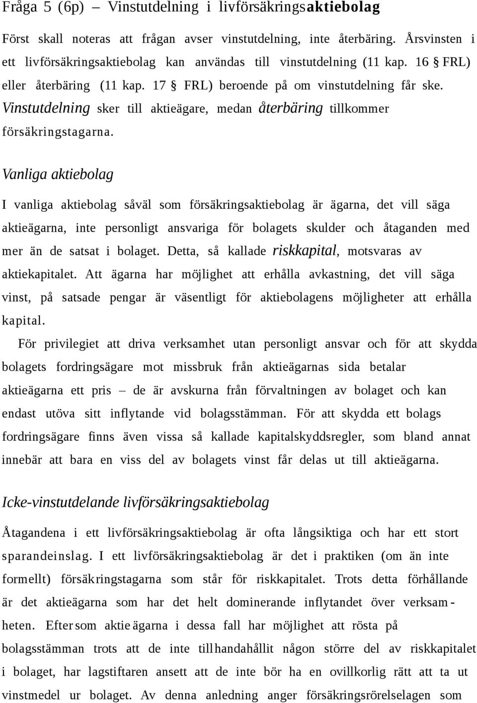 Vinstutdelning sker till aktieägare, medan återbäring tillkommer försäkringstagarna.