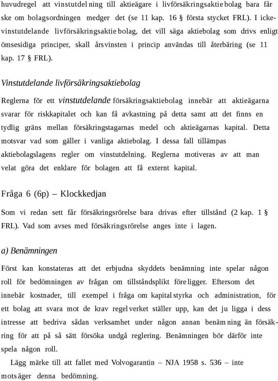 Vinstutdelande livförsäkringsaktiebolag Reglerna för ett vinstutdelande försäkringsaktiebolag innebär att aktieägarna svarar för riskkapitalet och kan få avkastning på detta samt att det finns en