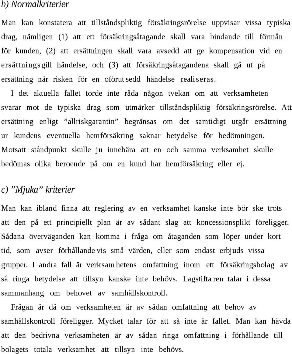 I det aktuella fallet torde inte råda någon tvekan om att verksamheten svarar mot de typiska drag som utmärker tillståndspliktig försäkringsrörelse.