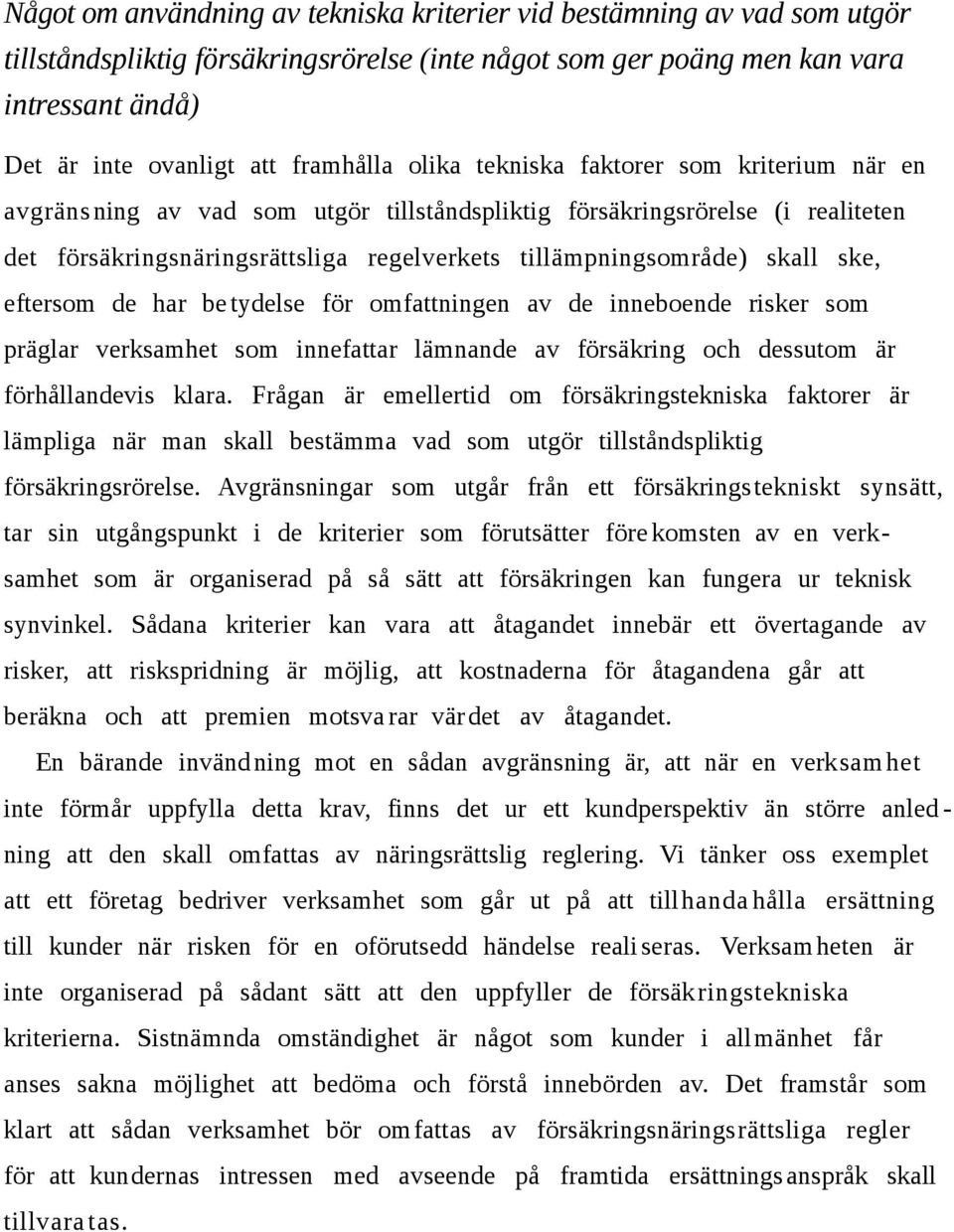 skall ske, eftersom de har be tydelse för omfattningen av de inneboende risker som präglar verksamhet som innefattar lämnande av försäkring och dessutom är förhållandevis klara.