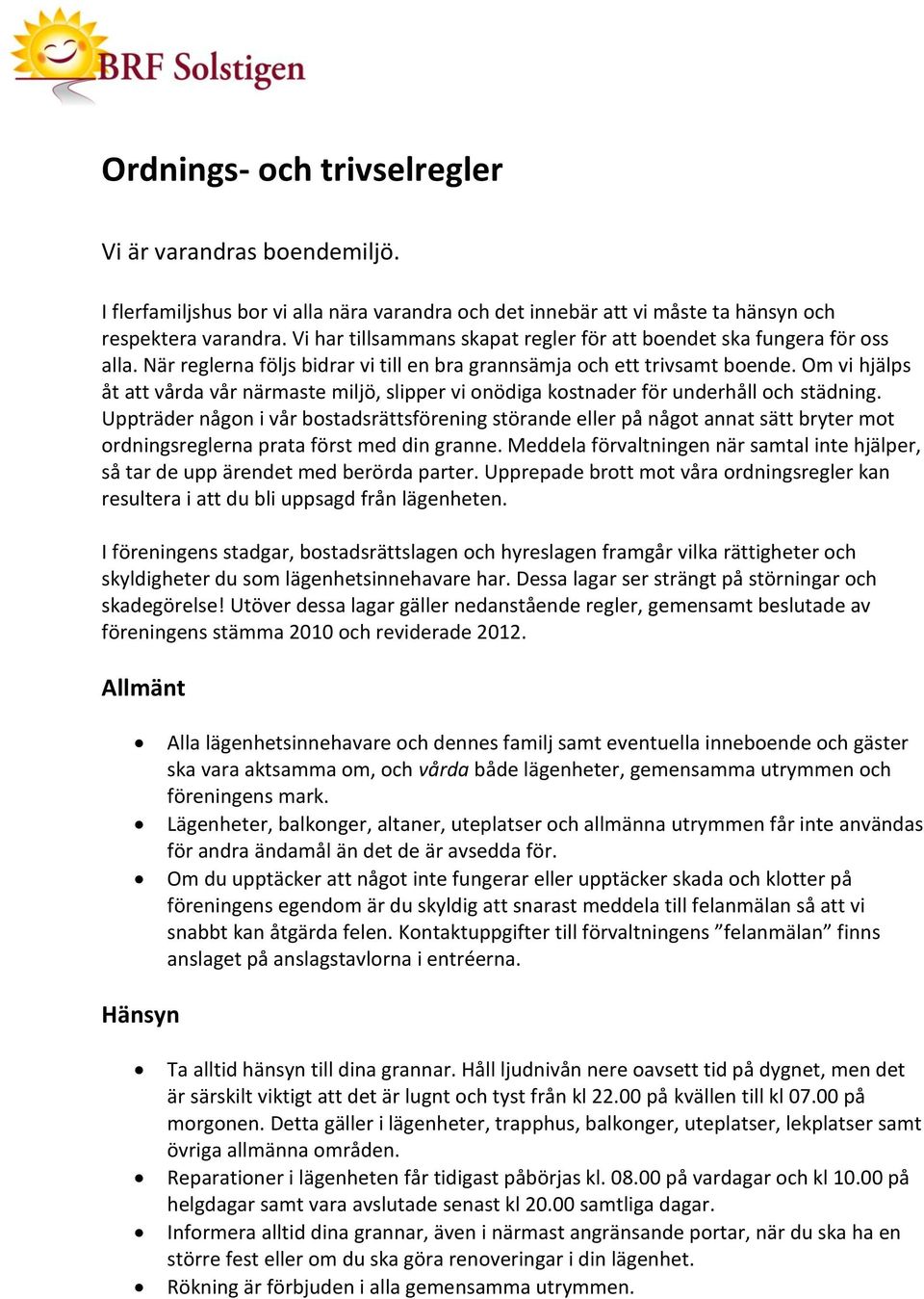 Om vi hjälps åt att vårda vår närmaste miljö, slipper vi onödiga kostnader för underhåll och städning.