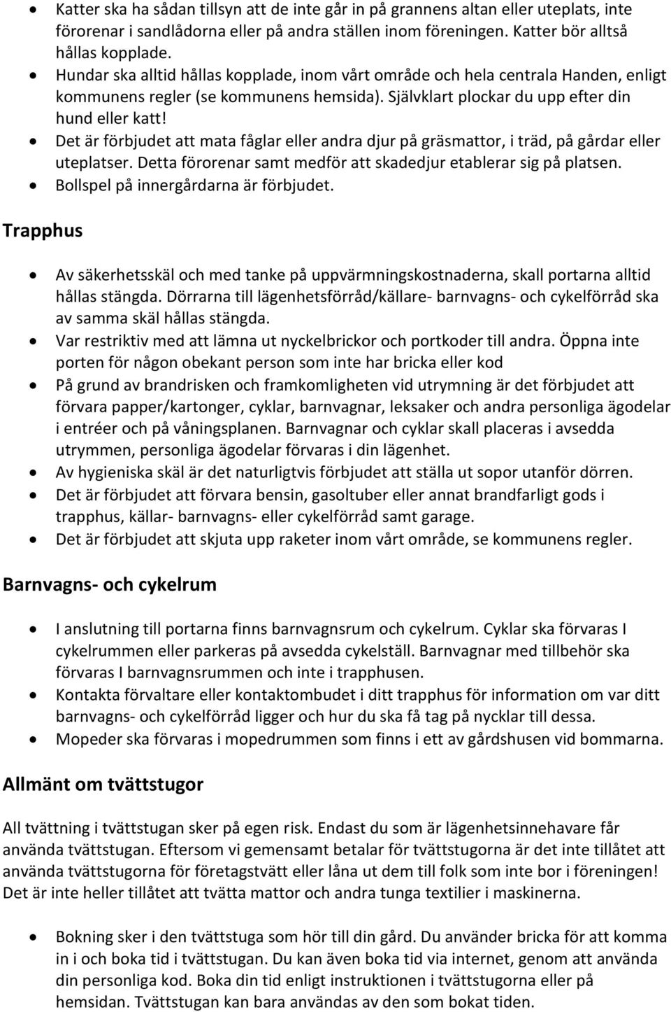 Det är förbjudet att mata fåglar eller andra djur på gräsmattor, i träd, på gårdar eller uteplatser. Detta förorenar samt medför att skadedjur etablerar sig på platsen.