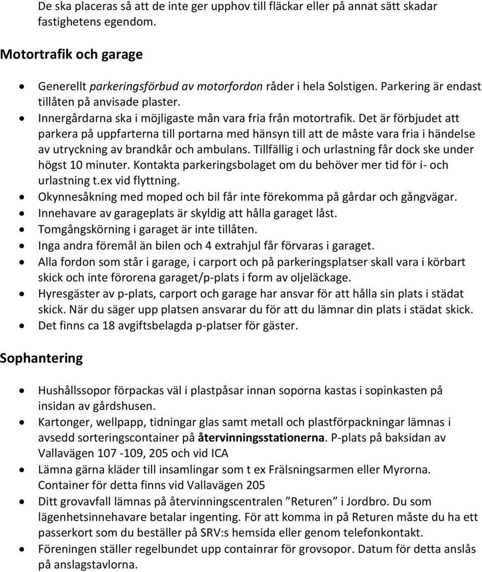 Det är förbjudet att parkera på uppfarterna till portarna med hänsyn till att de måste vara fria i händelse av utryckning av brandkår och ambulans.