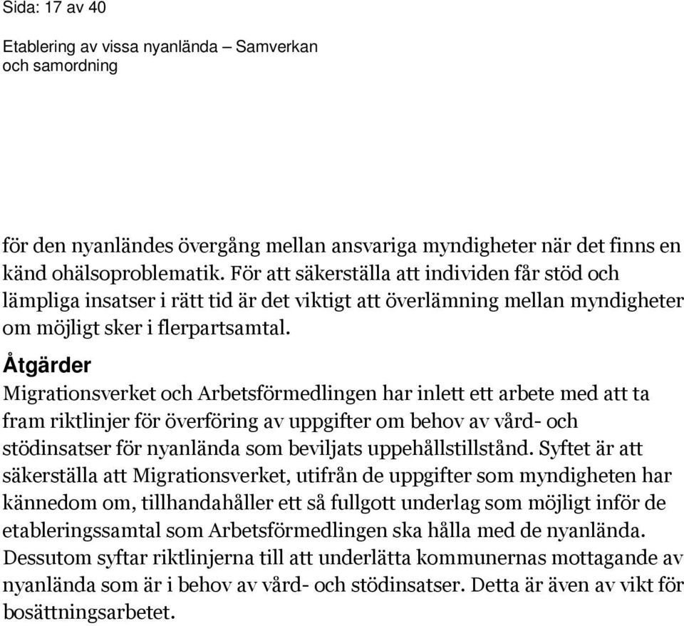 Åtgärder Migrationsverket och Arbetsförmedlingen har inlett ett arbete med att ta fram riktlinjer för överföring av uppgifter om behov av vård- och stödinsatser för nyanlända som beviljats