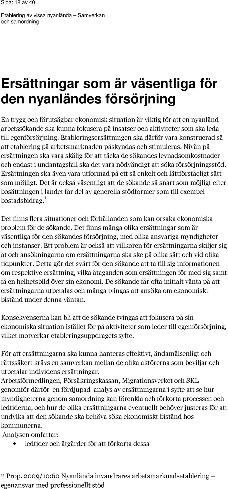 Nivån på ersättningen ska vara skälig för att täcka de sökandes levnadsomkostnader och endast i undantagsfall ska det vara nödvändigt att söka försörjningsstöd.