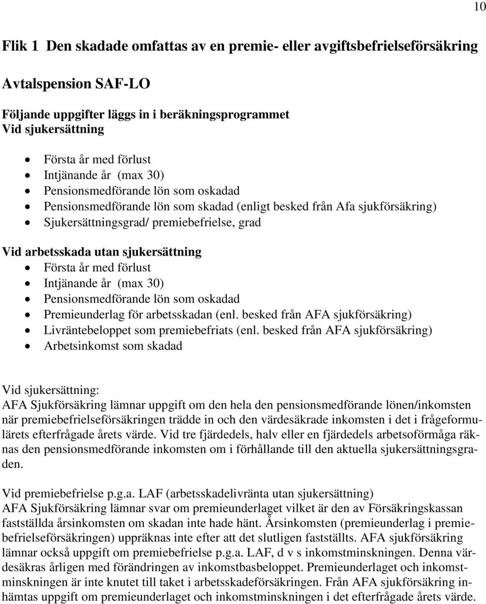 sjukersättning Första år med förlust Intjänande år (max 30) Pensionsmedförande lön som oskadad Premieunderlag för arbetsskadan (enl.