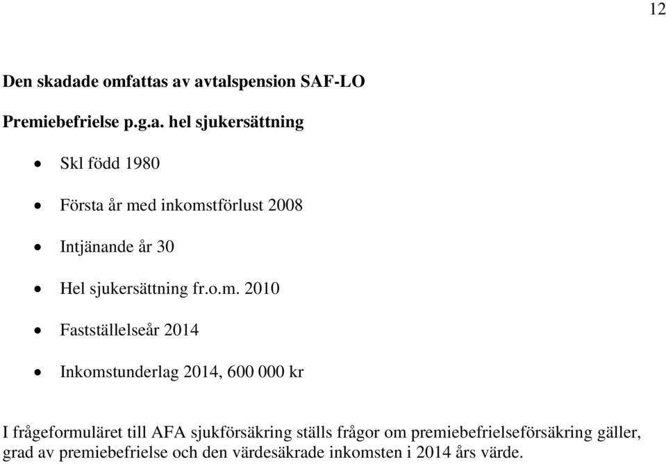 år med inkomstförlust 2008 Intjänande år 30 Hel sjukersättning fr.o.m. 2010 Fastställelseår 2014