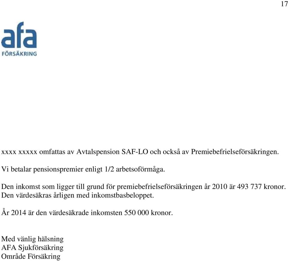 Den inkomst som ligger till grund för premiebefrielseförsäkringen år 2010 är 493 737 kronor.