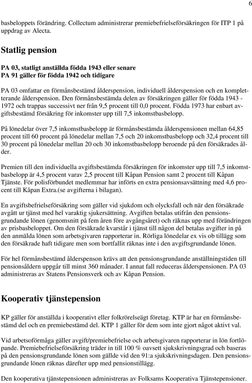 kompletterande ålderspension. Den förmånsbestämda delen av försäkringen gäller för födda 1943-1972 och trappas successivt ner från 9,5 procent till 0,0 procent.