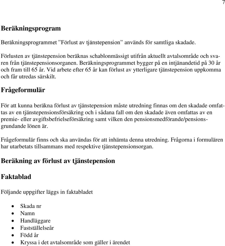 Vid arbete efter 65 år kan förlust av ytterligare tjänstepension uppkomma och får utredas särskilt.