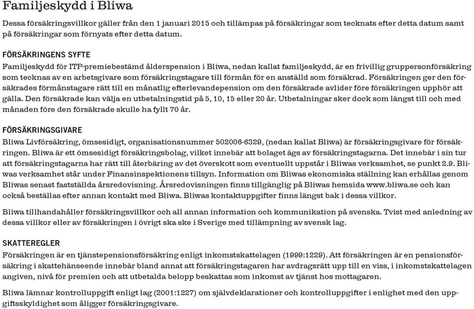 förmån för en anställd som försäkrad. Försäkringen ger den försäkrades förmånstagare rätt till en månatlig efterlevandepension om den försäkrade avlider före försäkringen upphör att gälla.
