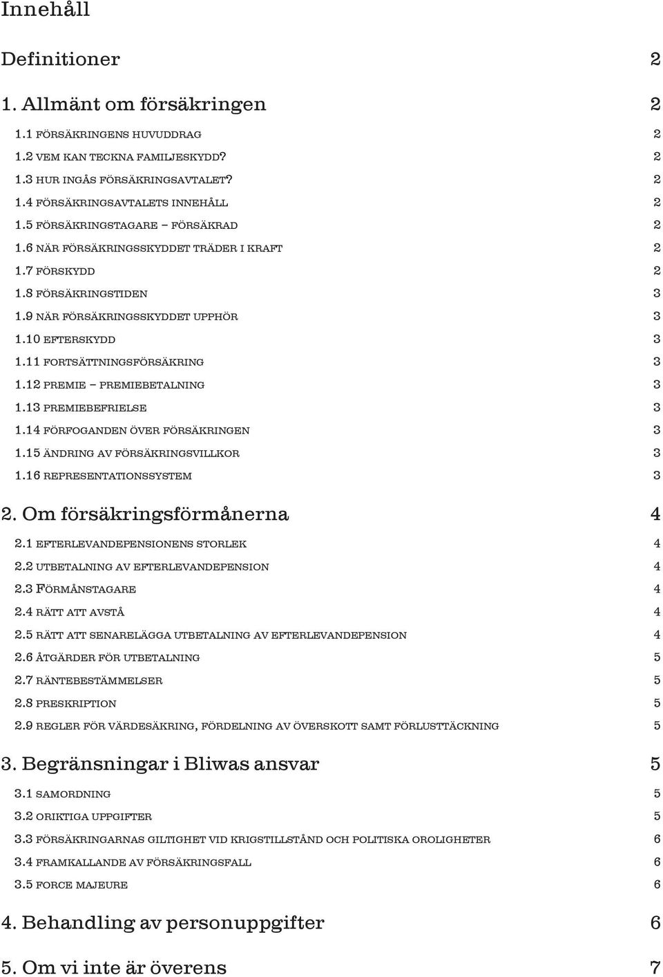 11 fortsättningsförsäkring 3 1.12 premie premiebetalning 3 1.13 premiebefrielse 3 1.14 förfoganden över försäkringen 3 1.15 ändring av försäkringsvillkor 3 1.16 representationssystem 3 2.