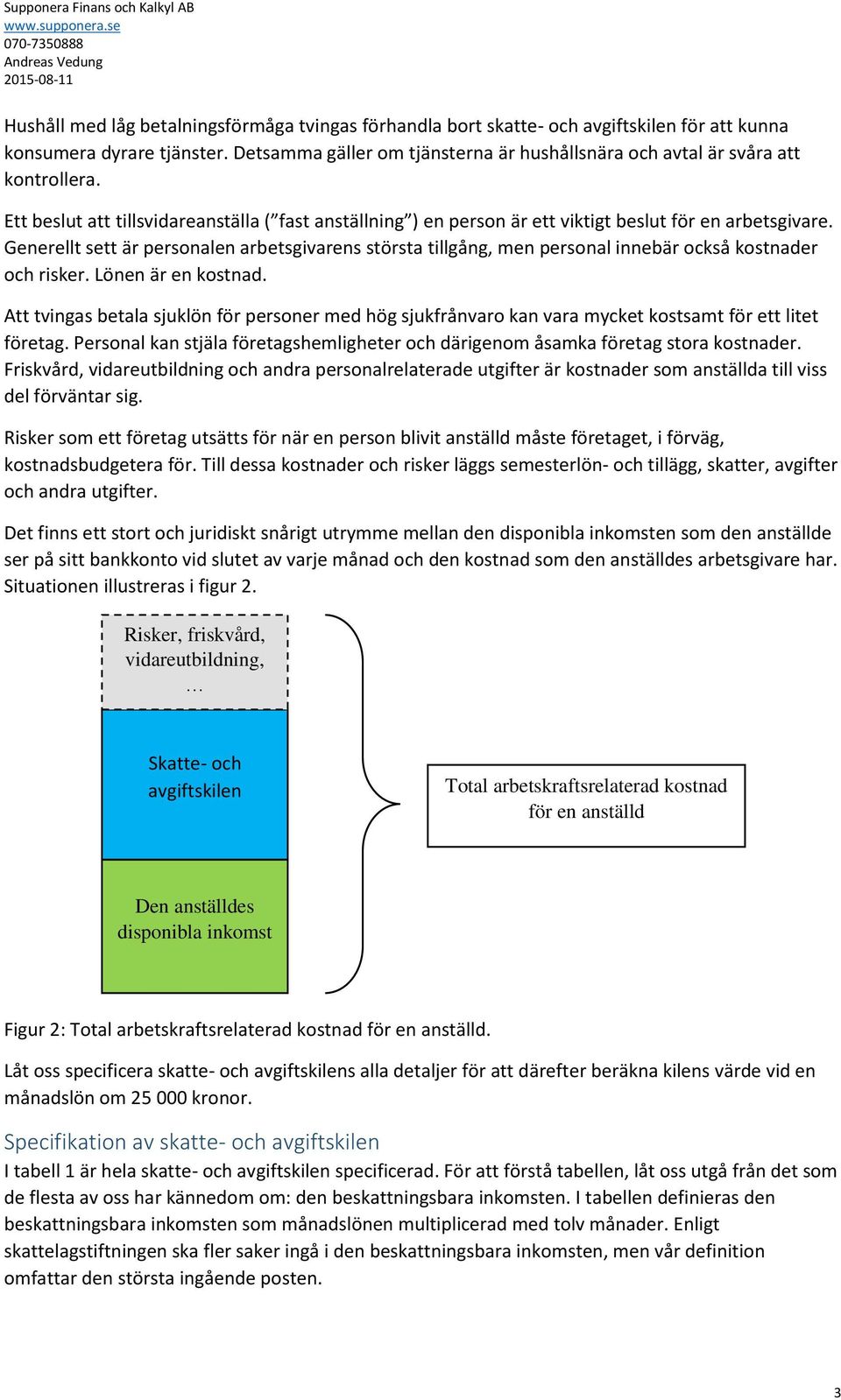 Generellt sett är personalen arbetsgivarens största tillgång, men personal innebär också kostnader och risker. Lönen är en kostnad.