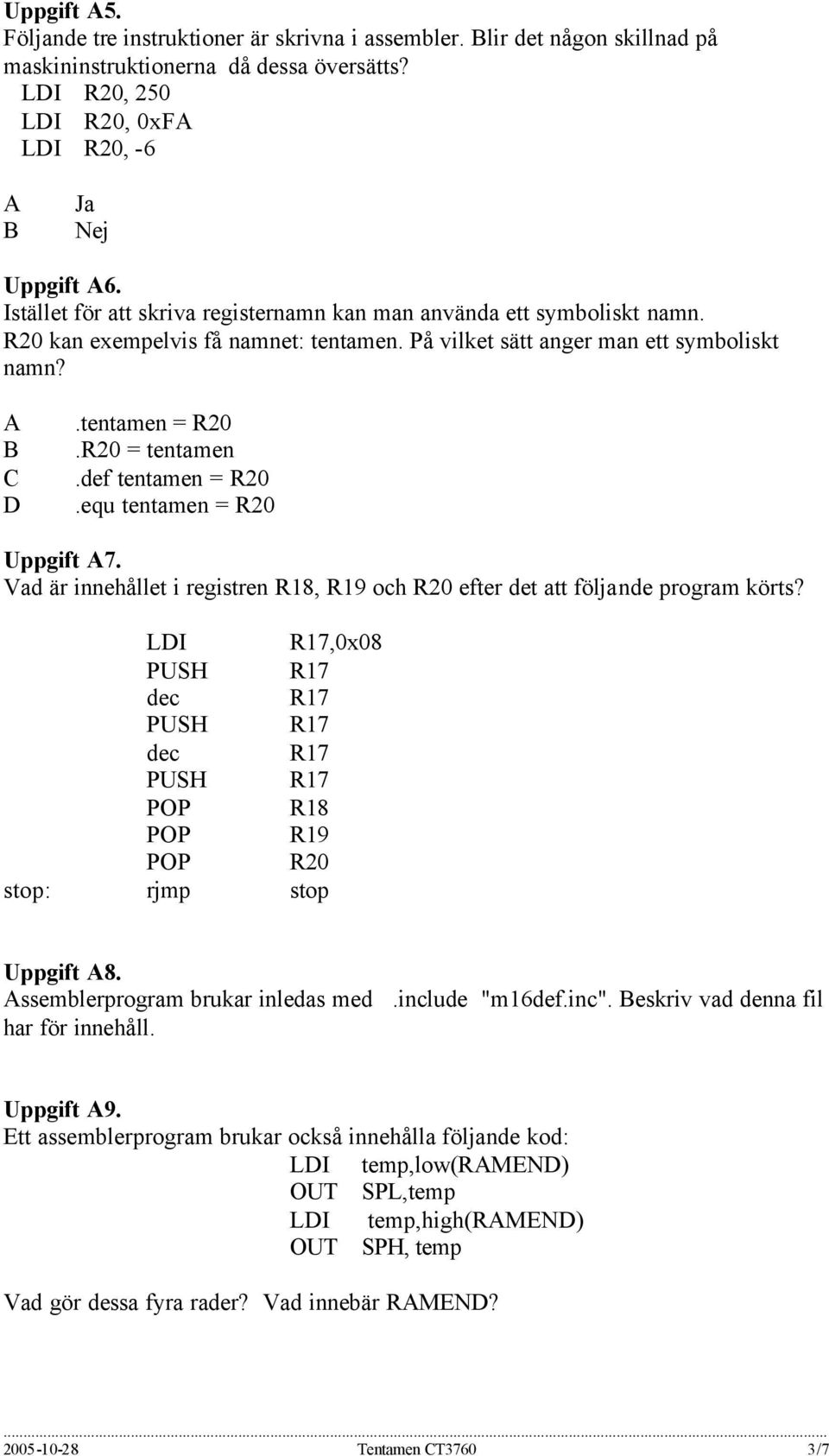 def tentamen = R20.equ tentamen = R20 Uppgift 7. Vad är innehållet i registren R18, R19 och R20 efter det att följande program körts?