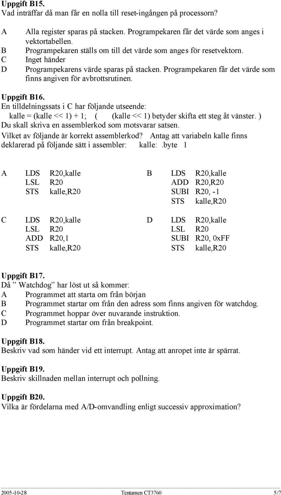 Uppgift 16. En tilldelningssats i har följande utseende: kalle = (kalle << 1) + 1; ( (kalle << 1) betyder skifta ett steg åt vänster. ) u skall skriva en assemblerkod som motsvarar satsen.