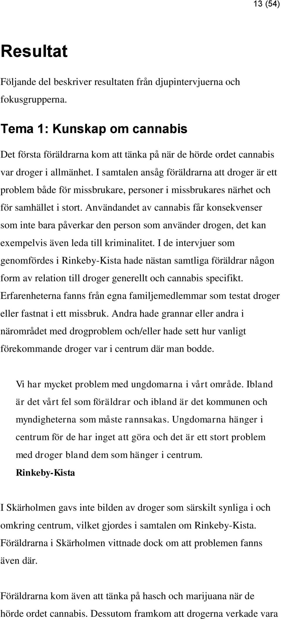 I samtalen ansåg föräldrarna att droger är ett problem både för missbrukare, personer i missbrukares närhet och för samhället i stort.