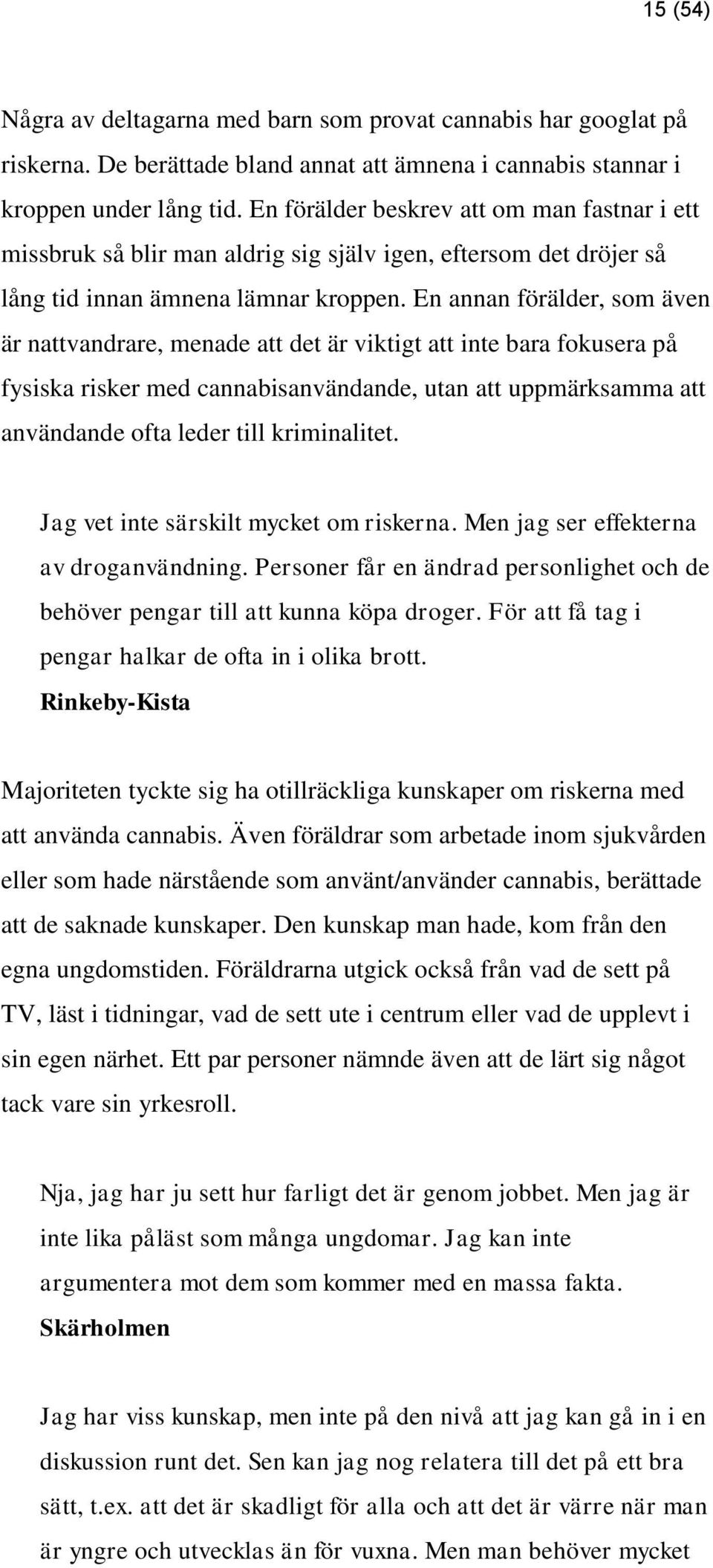 En annan förälder, som även är nattvandrare, menade att det är viktigt att inte bara fokusera på fysiska risker med cannabisanvändande, utan att uppmärksamma att användande ofta leder till