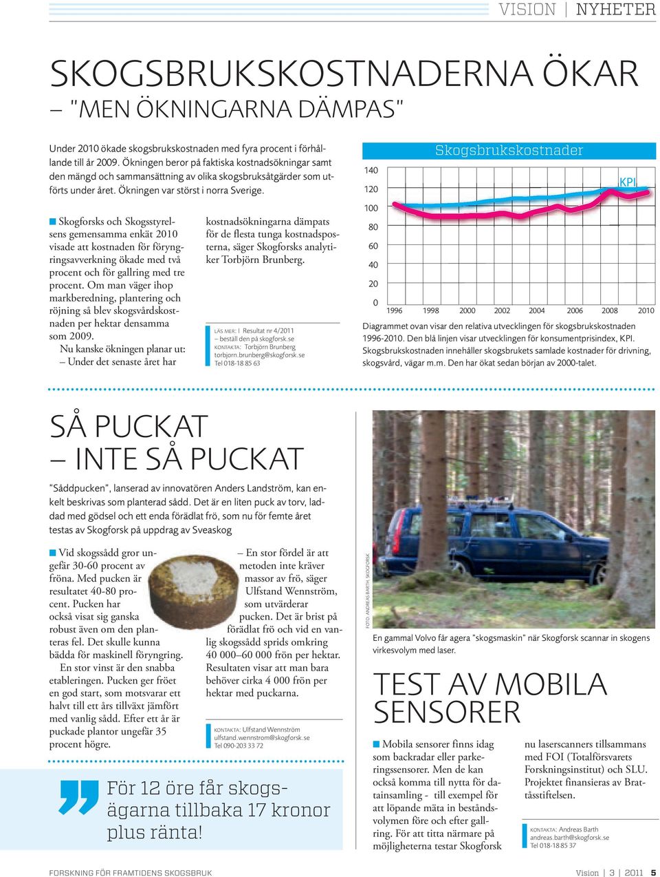 140 120 Skogsbrukskostnader KPI Skogforsks och Skogsstyrelsens gemensamma enkät 2010 visade att kostnaden för föryngringsavverkning ökade med två procent och för gallring med tre procent.