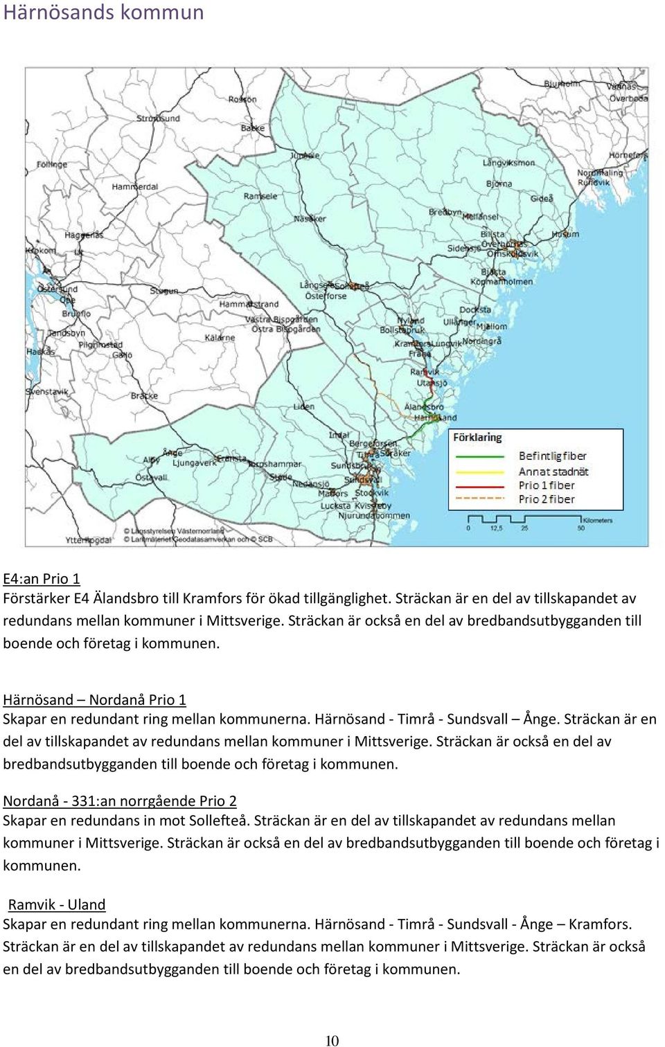 Sträckan är en del av tillskapandet av redundans mellan kommuner i Mittsverige. Sträckan är också en del av bredbandsutbygganden till boende och företag i kommunen.