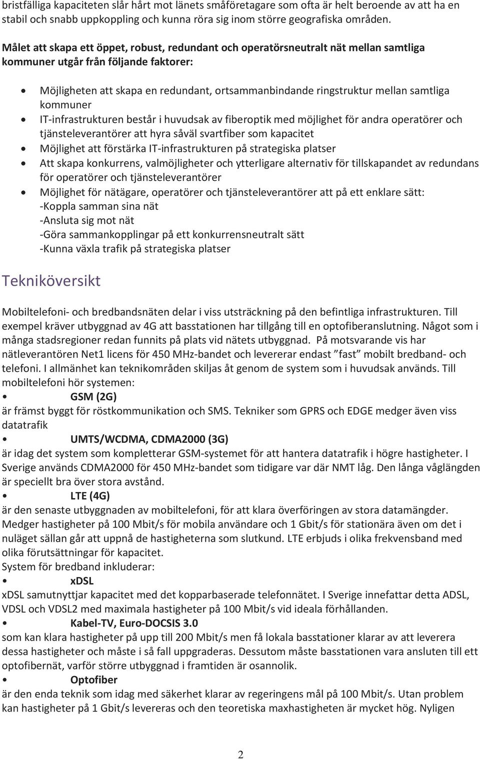 samtliga kommuner IT-infrastrukturen består i huvudsak av fiberoptik med möjlighet för andra operatörer och tjänsteleverantörer att hyra såväl svartfiber som kapacitet Möjlighet att förstärka