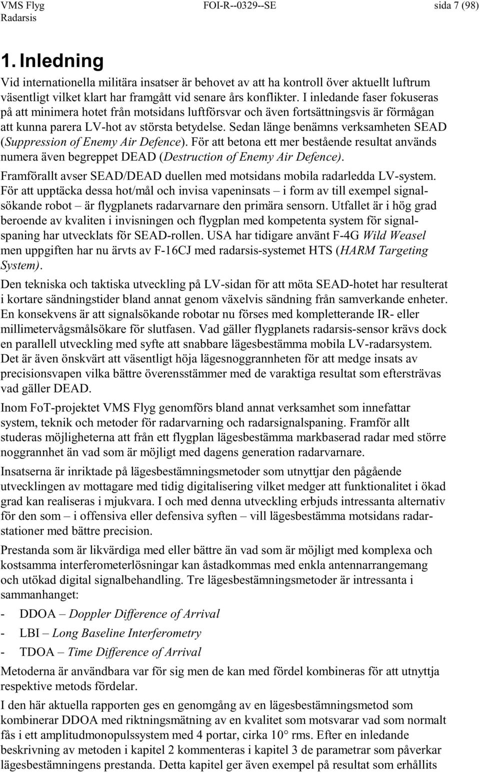 För att betona ett mer betående reultat använd numera även begreppet DEAD (Detructon o Enemy Ar Deence). Framörallt aver SEAD/DEAD duellen med motdan mobla radarledda LV-ytem.