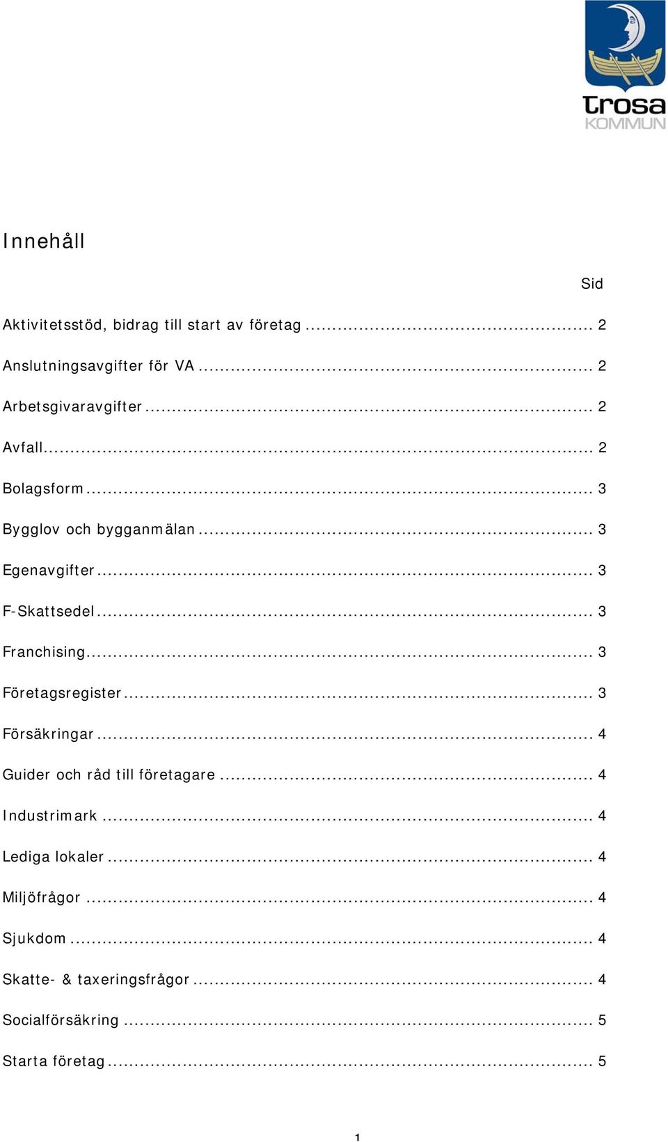 .. 3 F-Skattsedel... 3 Franchising... 3 Företagsregister... 3 Försäkringar... 4 Guider och råd till företagare.