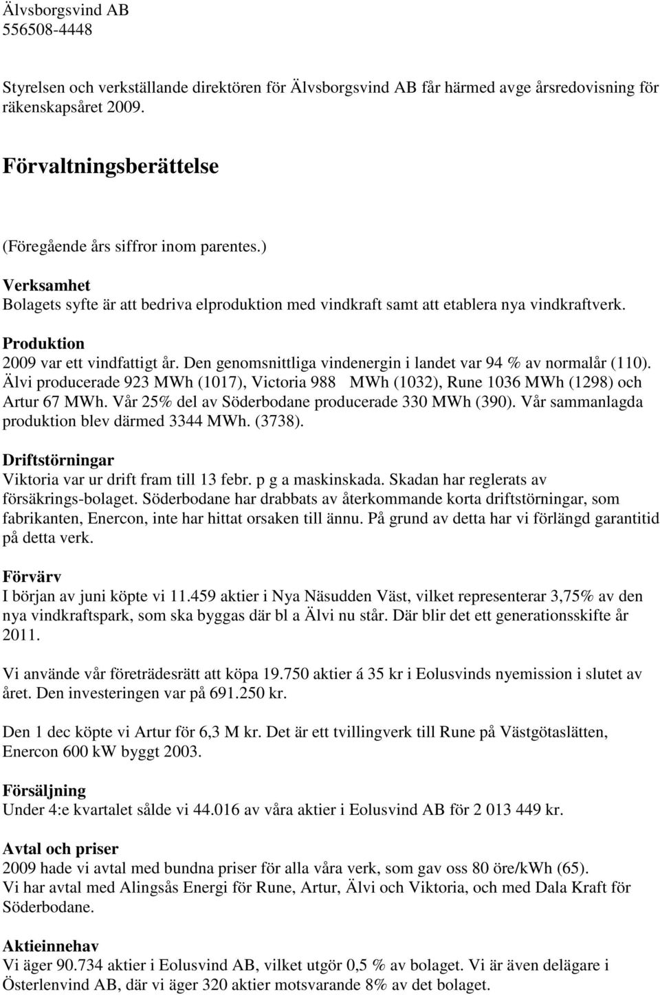 Produktion 2009 var ett vindfattigt år. Den genomsnittliga vindenergin i landet var 94 % av normalår (110).