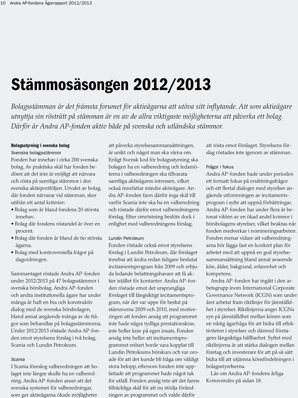 Bolagsstyrning i svenska bolag Svenska bolagsstämmor Fonden har innehav i cirka 200 svenska bolag.