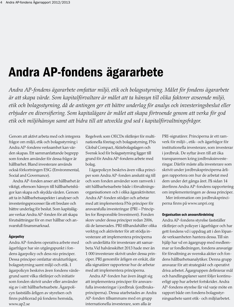 diversifiering. Som kapitalägare är målet att skapa förtroende genom att verka för god etik och miljöhänsyn samt att bidra till att utveckla god sed i kapitalförvaltningsfrågor.