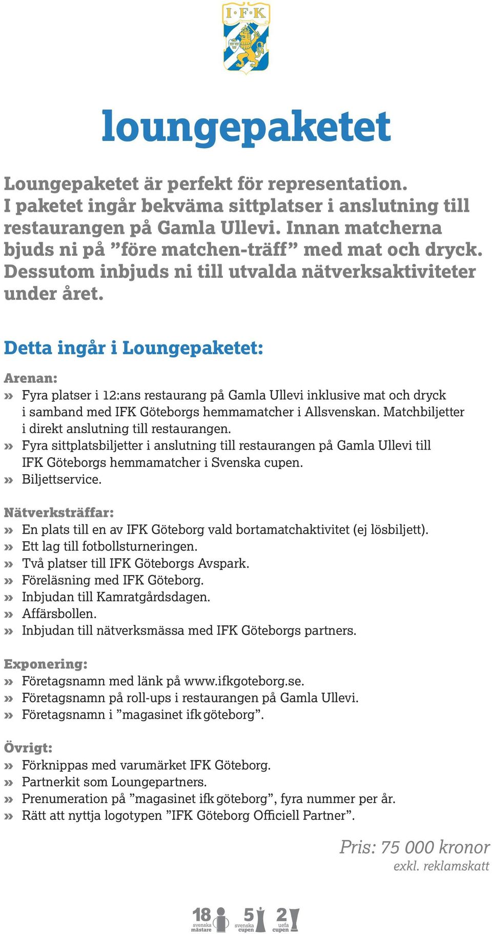 Detta ingår i Loungepaketet: Arenan:» Fyra platser i 12:ans restaurang på Gamla Ullevi inklusive mat och dryck i samband med IFK Göteborgs hemmamatcher i Allsvenskan.