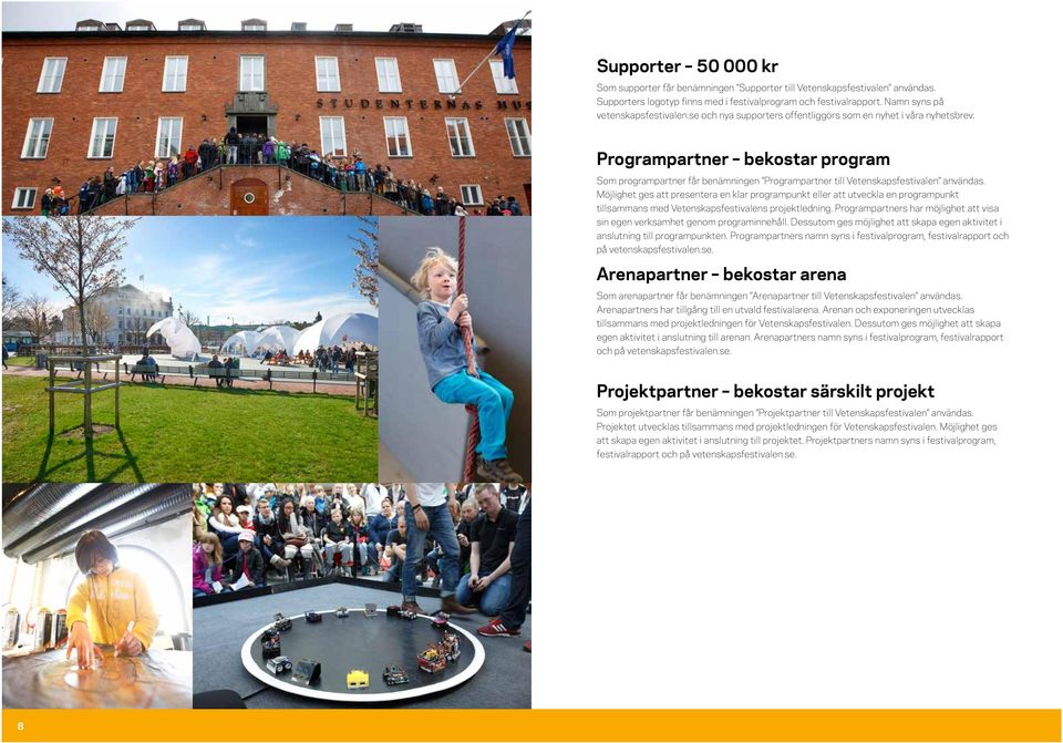 Möjlighet ges att presentera en klar programpunkt eller att utveckla en programpunkt tillsammans med Vetenskapsfestivalens projektledning.