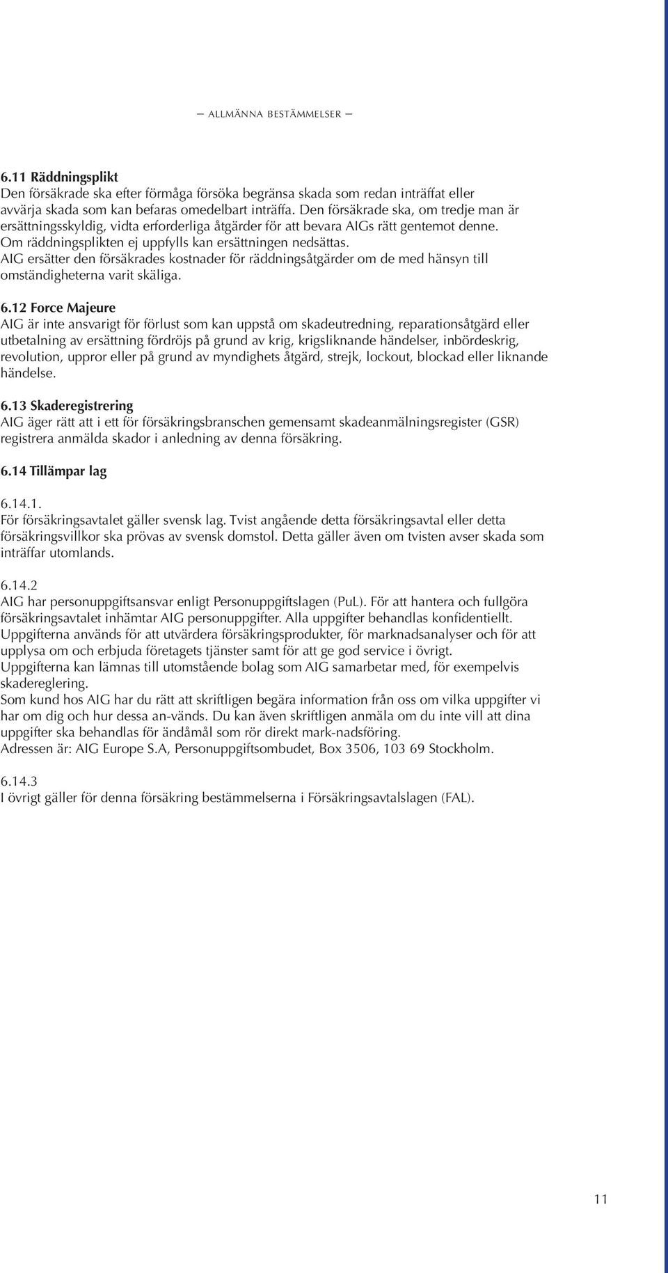 AIG ersätter den försäkrades kostnader för räddningsåtgärder om de med hänsyn till omständigheterna varit skäliga. 6.