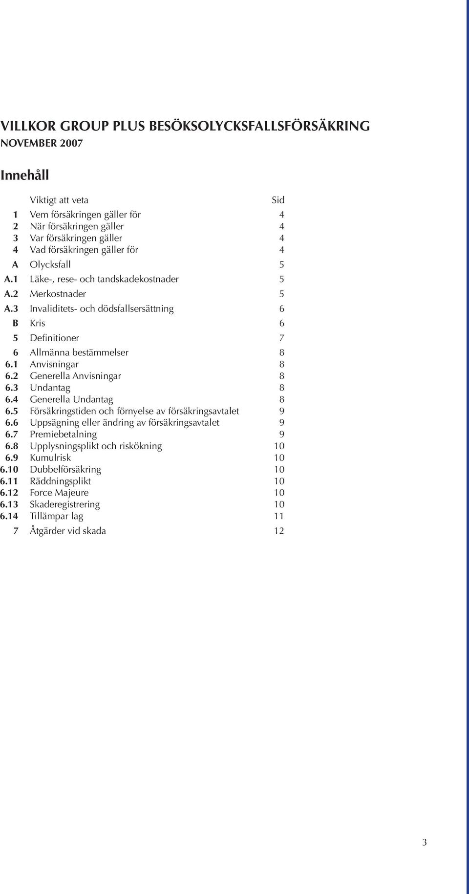 och dödsfallsersättning Kris Definitioner Allmänna bestämmelser Anvisningar Generella Anvisningar Undantag Generella Undantag Försäkringstiden och förnyelse av försäkringsavtalet Uppsägning eller