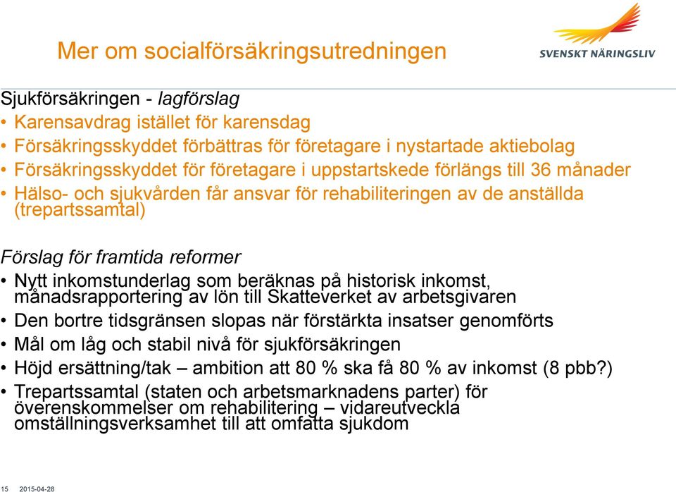 beräknas på historisk inkomst, månadsrapportering av lön till Skatteverket av arbetsgivaren Den bortre tidsgränsen slopas när förstärkta insatser genomförts Mål om låg och stabil nivå för