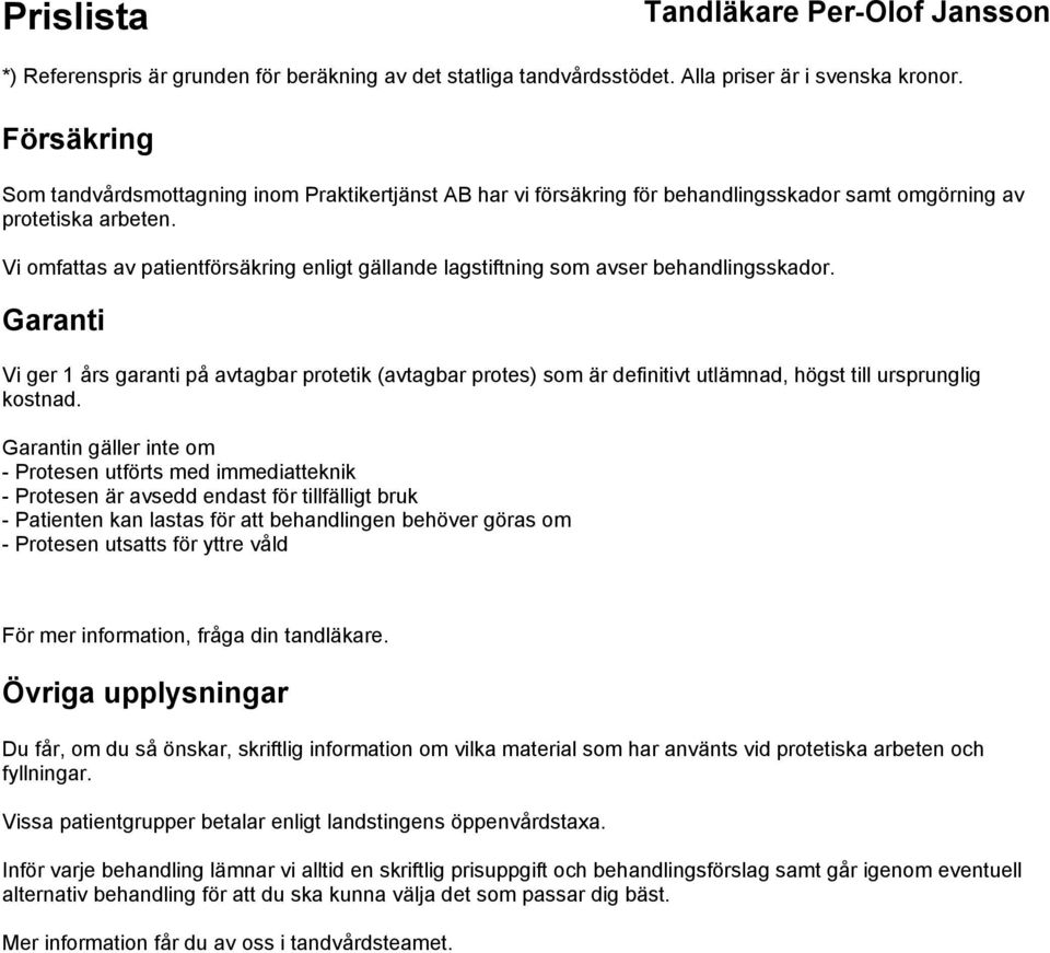 Garanti Vi ger 1 års garanti på avtagbar protetik (avtagbar protes) som är definitivt utlämnad, högst till ursprunglig kostnad.