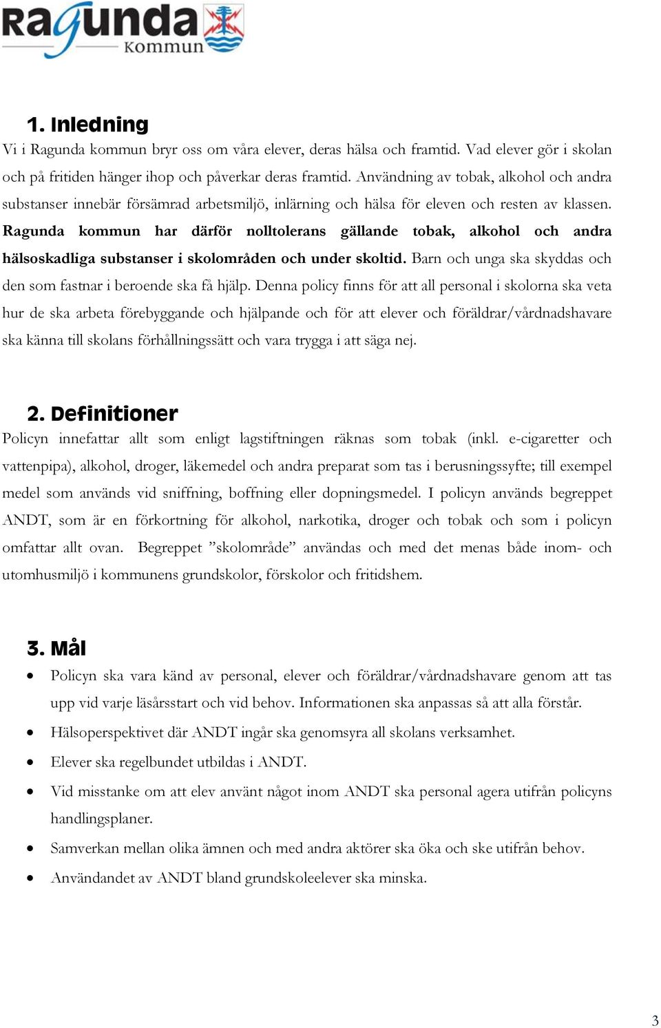 Ragunda kommun har därför nolltolerans gällande tobak, alkohol och andra hälsoskadliga substanser i skolområden och under skoltid.