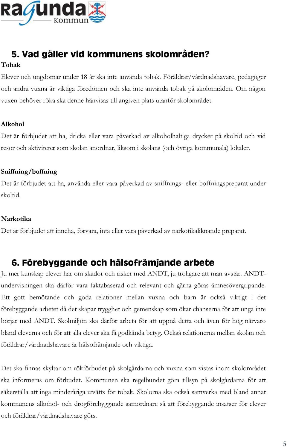 Alkohol Det är förbjudet att ha, dricka eller vara påverkad av alkoholhaltiga drycker på skoltid och vid resor och aktiviteter som skolan anordnar, liksom i skolans (och övriga kommunala) lokaler.
