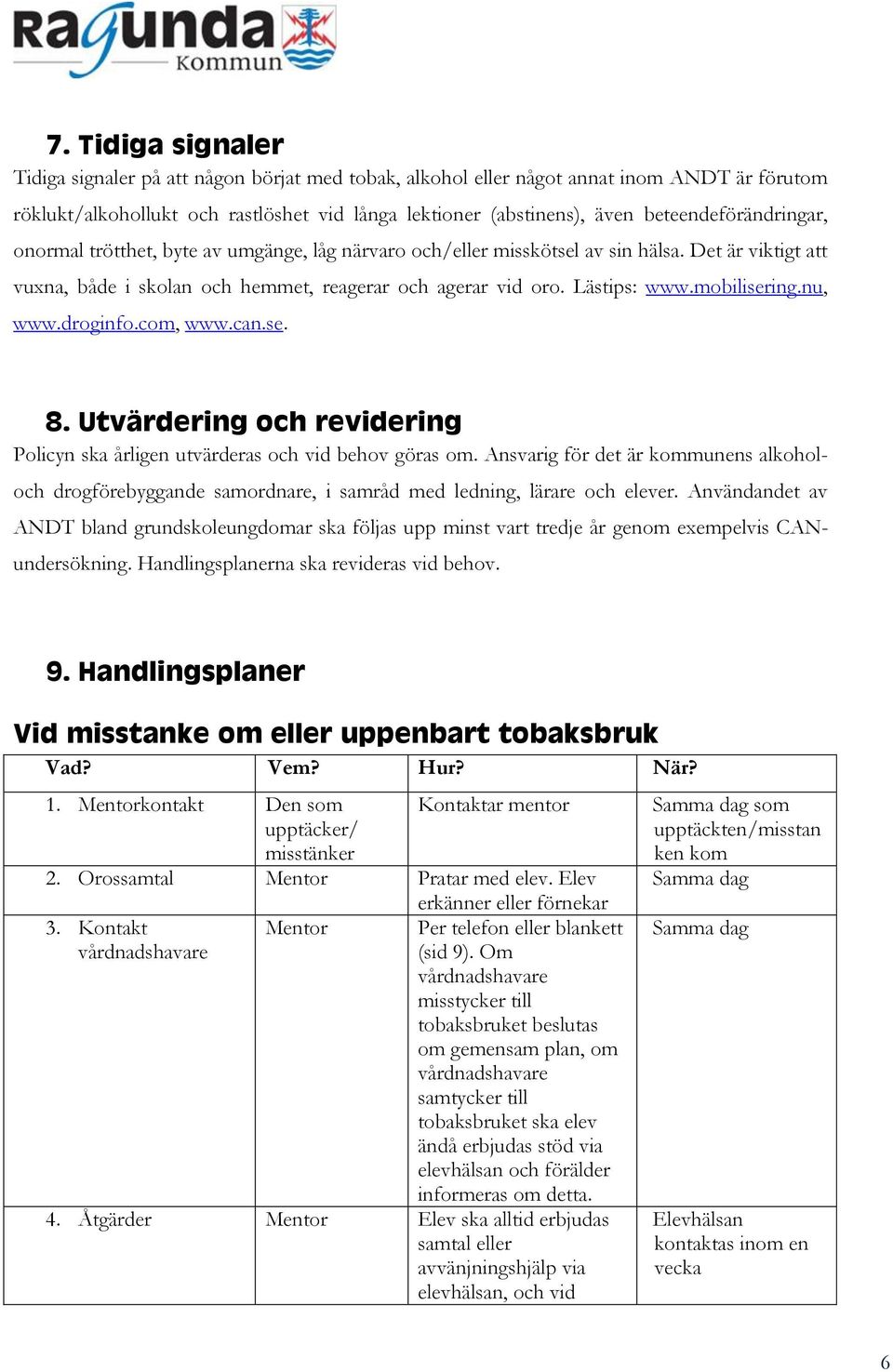 mobilisering.nu, www.droginfo.com, www.can.se. 8. Utvärdering och revidering Policyn ska årligen utvärderas och vid behov göras om.