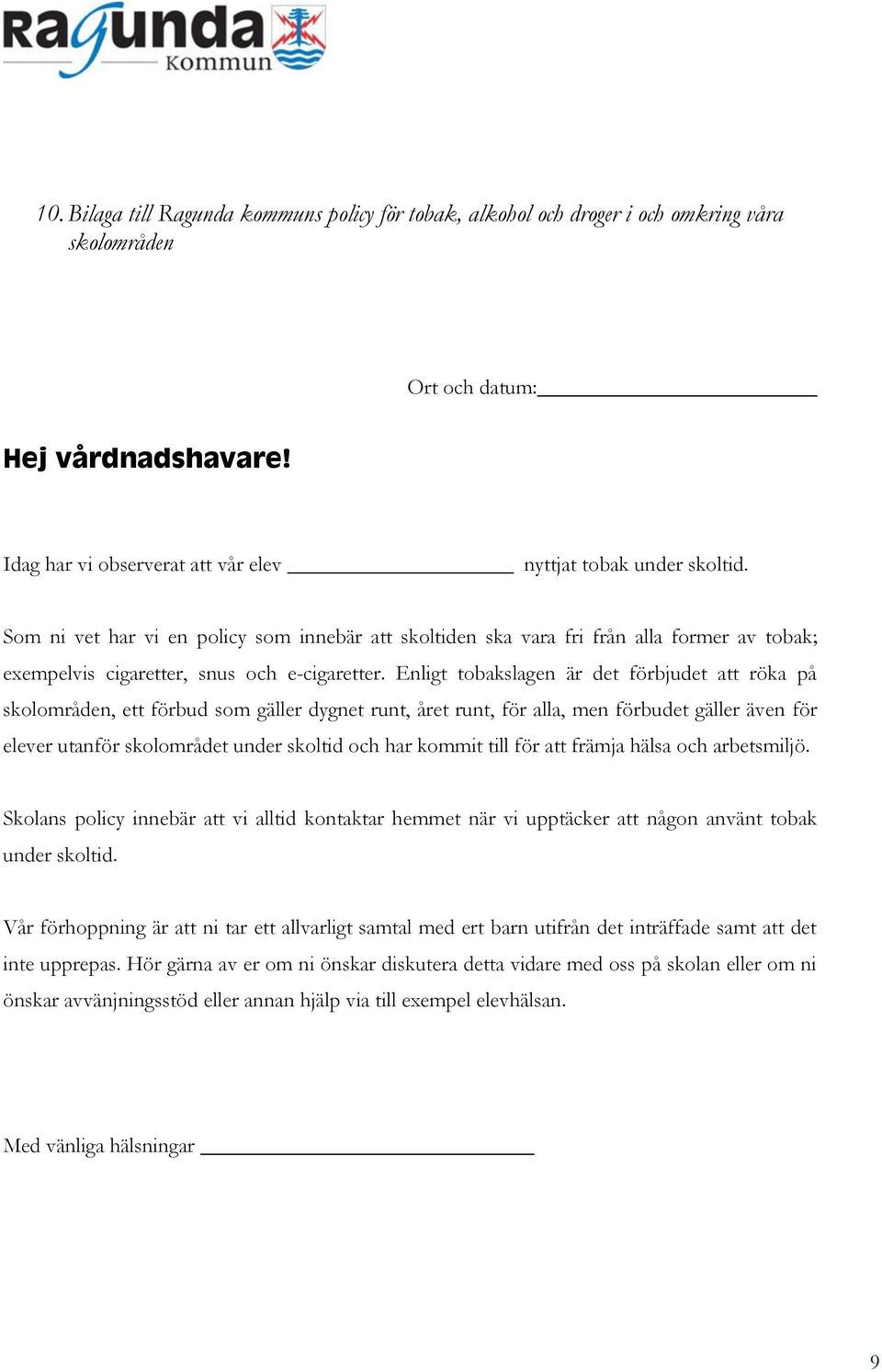 Enligt tobakslagen är det förbjudet att röka på skolområden, ett förbud som gäller dygnet runt, året runt, för alla, men förbudet gäller även för elever utanför skolområdet under skoltid och har