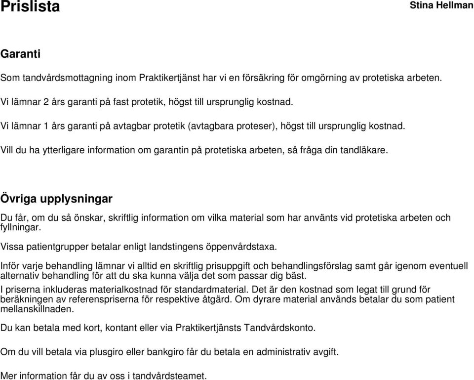 Övriga upplysningar Du får, om du så önskar, skriftlig information om vilka material som har använts vid protetiska arbeten och fyllningar.