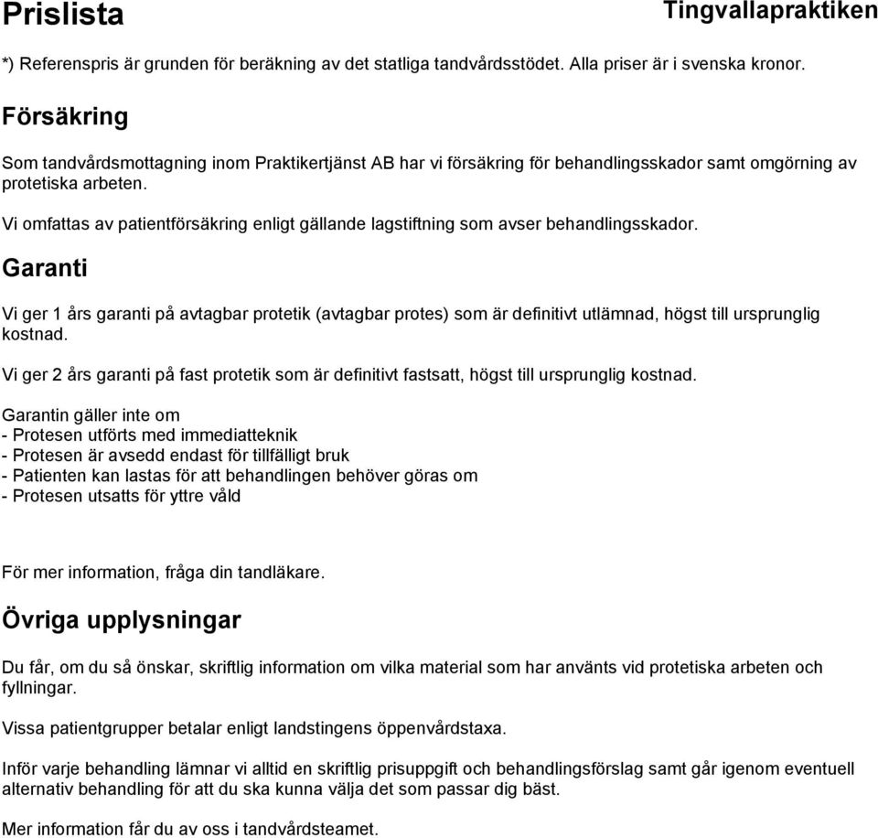 Garanti Vi ger 1 års garanti på avtagbar protetik (avtagbar protes) som är definitivt utlämnad, högst till ursprunglig kostnad.